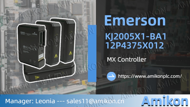 Emerson KJ2005X1-BA1 12P4375X012 MX Controller: A core control tool in the field of industrial automation.