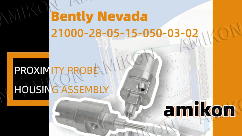 Bently Nevada 21000-28-05-15-050-03-02 Proximity Probe Housing Assembly: Explosion-proof and Compliant, Empowering Precise Monitoring of Industrial Equipment